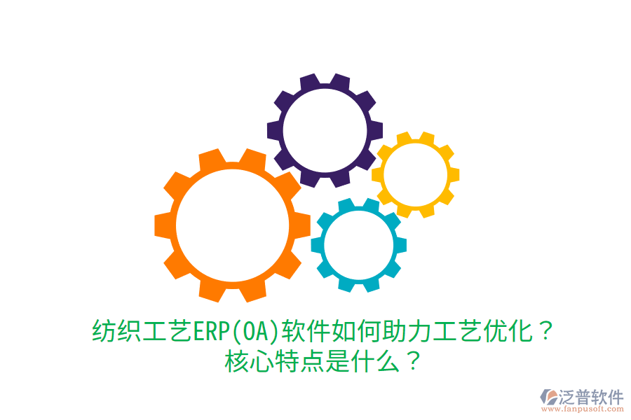 紡織工藝ERP(OA)軟件如何助力工藝優(yōu)化？核心特點是什么？