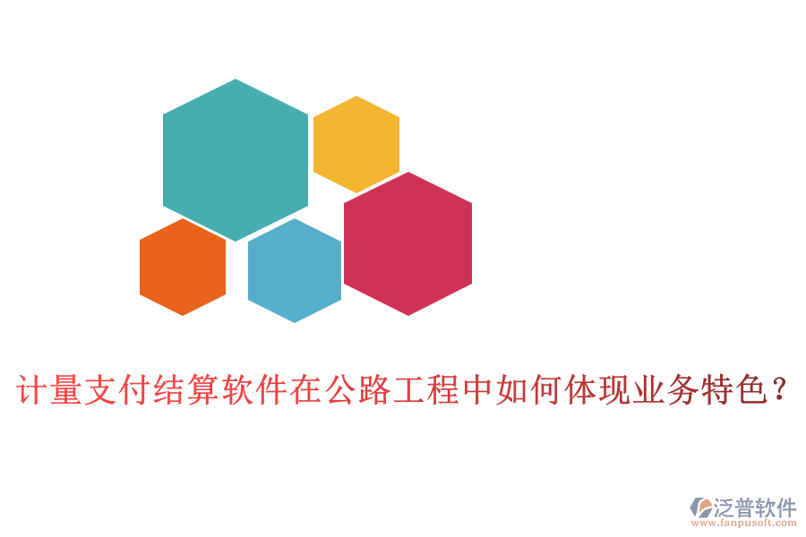 計(jì)量支付結(jié)算軟件在公路工程中如何體現(xiàn)業(yè)務(wù)特色？