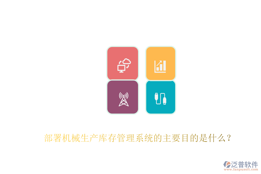 部署機(jī)械生產(chǎn)庫(kù)存管理系統(tǒng)的主要目的是什么？