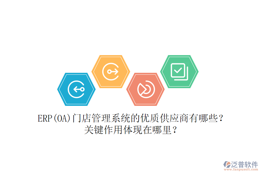 ERP(OA)門店管理系統(tǒng)的優(yōu)質(zhì)供應(yīng)商有哪些？關(guān)鍵作用體現(xiàn)在哪里？
