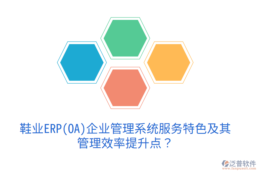 鞋業(yè)ERP(OA)企業(yè)管理系統(tǒng)服務(wù)特色及其管理效率提升點(diǎn)？