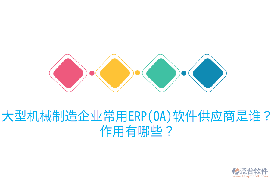 大型機(jī)械制造企業(yè)常用ERP(OA)軟件供應(yīng)商是誰(shuí)？作用有哪些？