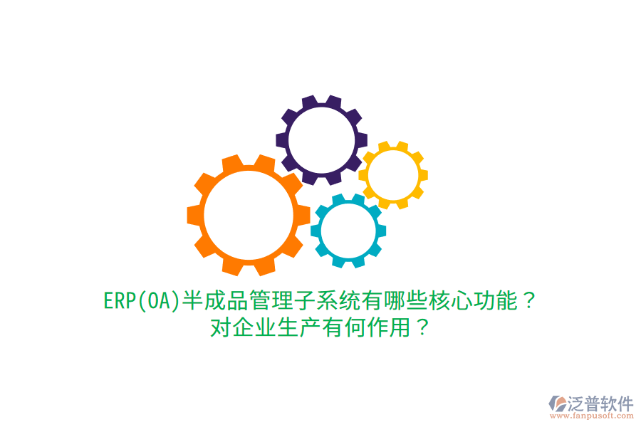 ERP(OA)半成品管理子系統(tǒng)有哪些核心功能？對企業(yè)生產(chǎn)有何作用？