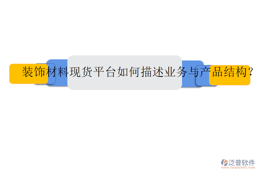 裝飾材料現(xiàn)貨平臺(tái)如何描述業(yè)務(wù)與產(chǎn)品結(jié)構(gòu)？