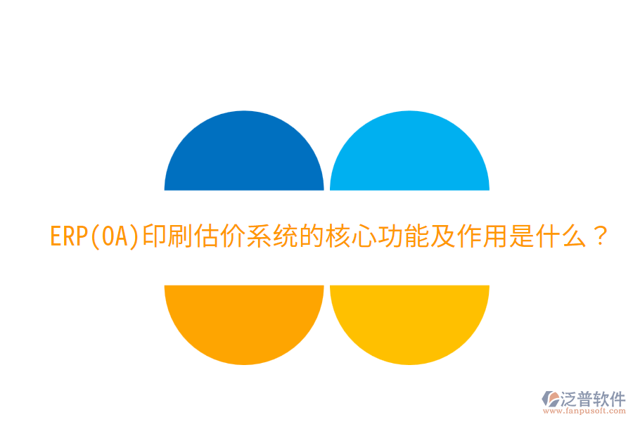  ERP(OA)印刷估價(jià)系統(tǒng)的核心功能及作用是什么？
