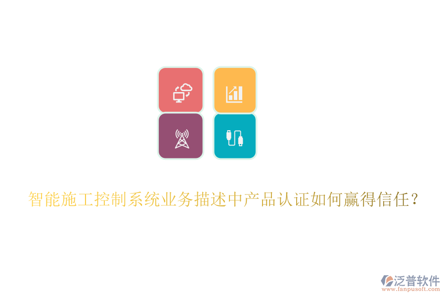 智能施工控制系統(tǒng)業(yè)務(wù)描述中產(chǎn)品認證如何贏得信任？