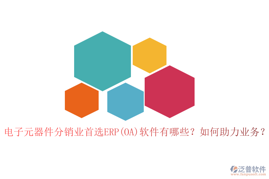 電子元器件分銷業(yè)首選ERP(OA)軟件有哪些？如何助力業(yè)務(wù)？