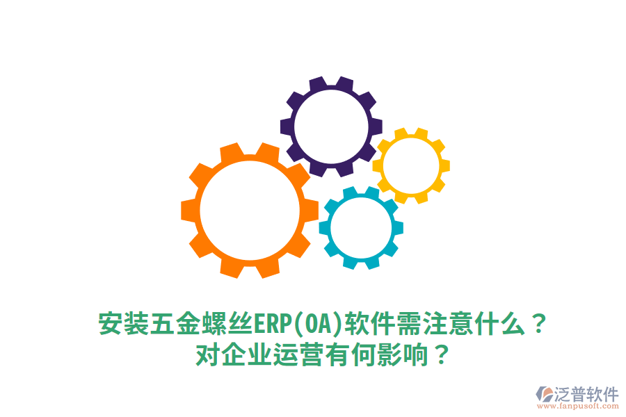 安裝五金螺絲ERP(OA)軟件需注意什么？對企業(yè)運營有何影響？