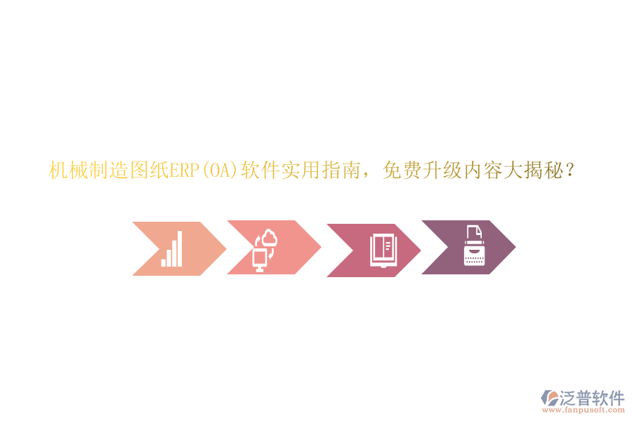 機(jī)械制造圖紙ERP(OA)軟件實(shí)用指南，免費(fèi)升級(jí)內(nèi)容大揭秘？