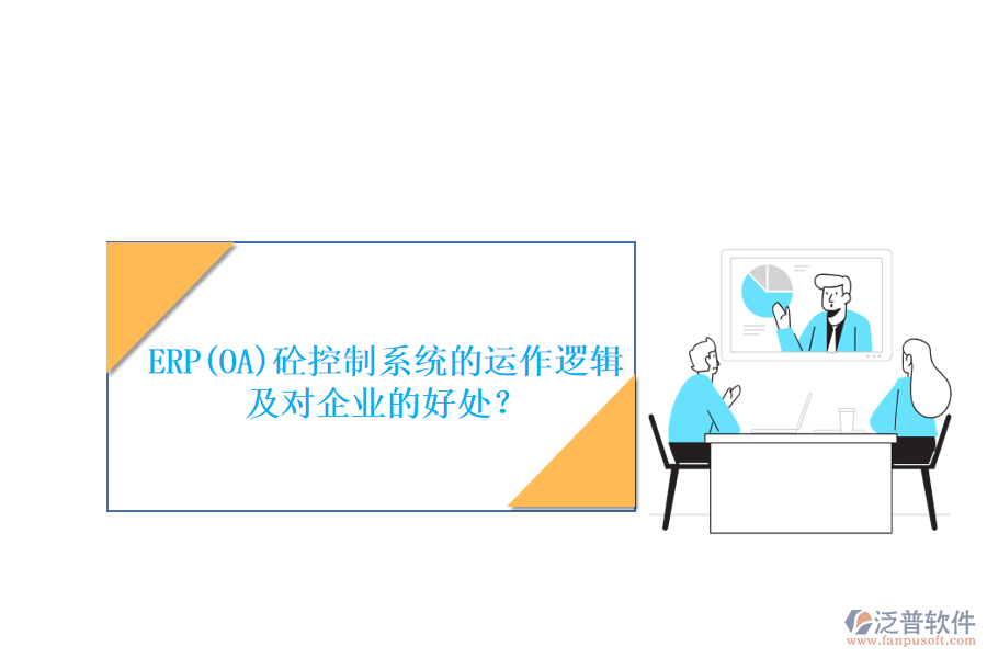 ERP(OA)砼控制系統(tǒng)的運(yùn)作邏輯及對(duì)企業(yè)的好處？