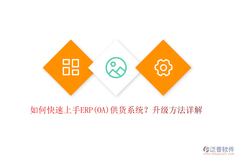 如何快速上手ERP(OA)供貨系統(tǒng)？升級方法詳解