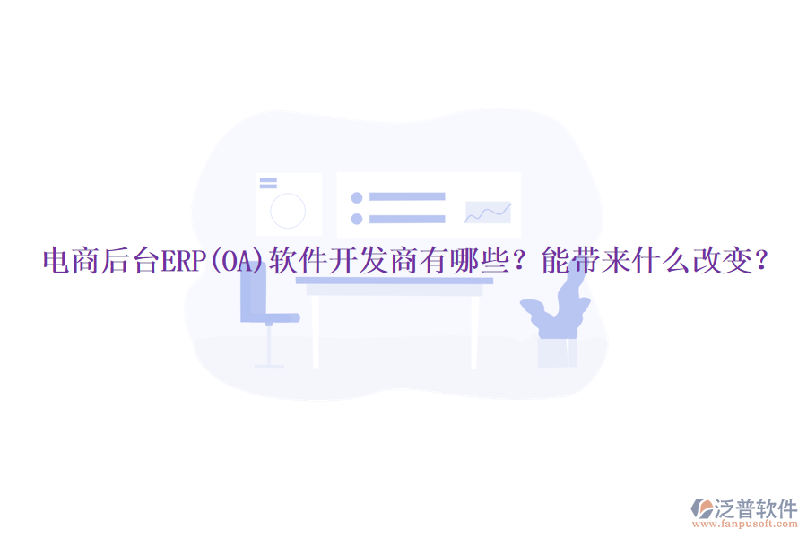 電商后臺ERP(OA)軟件開發(fā)商有哪些？能帶來什么改變？