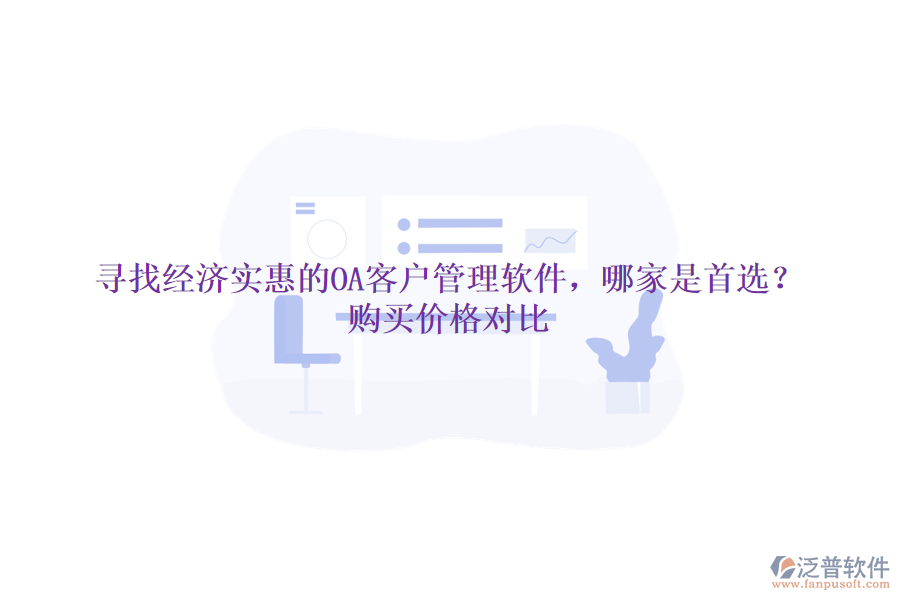 尋找經(jīng)濟實惠的OA客戶管理軟件，哪家是首選？購買價格對比
