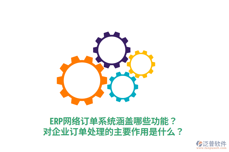  ERP網(wǎng)絡(luò)訂單系統(tǒng)涵蓋哪些功能？對企業(yè)訂單處理的主要作用是什么？