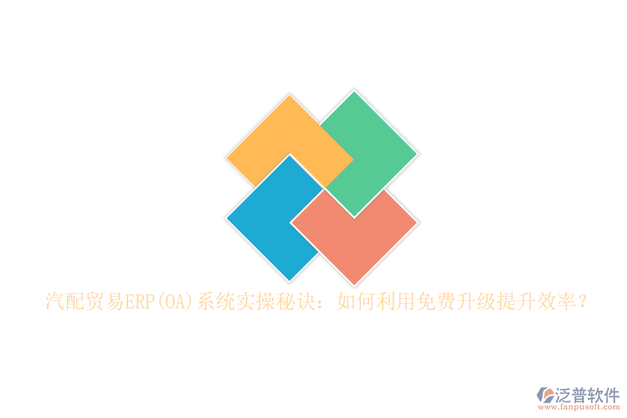 汽配貿(mào)易ERP(OA)系統(tǒng)實(shí)操秘訣：如何利用免費(fèi)升級(jí)提升效率？