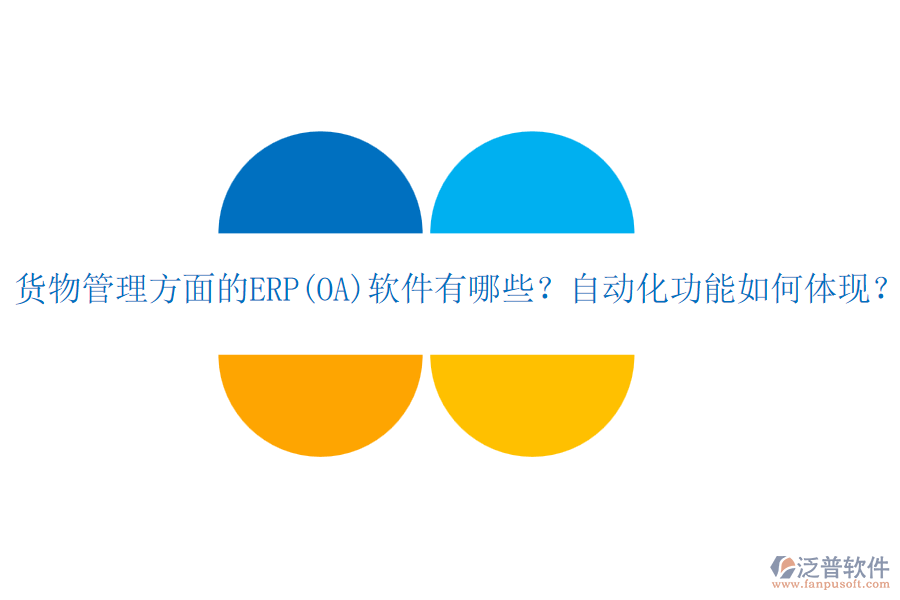 貨物管理方面的ERP(OA)軟件有哪些？自動化功能如何體現(xiàn)？