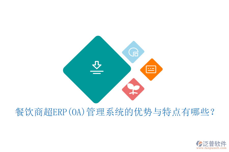 餐飲商超ERP(OA)管理系統(tǒng)的優(yōu)勢與特點有哪些？