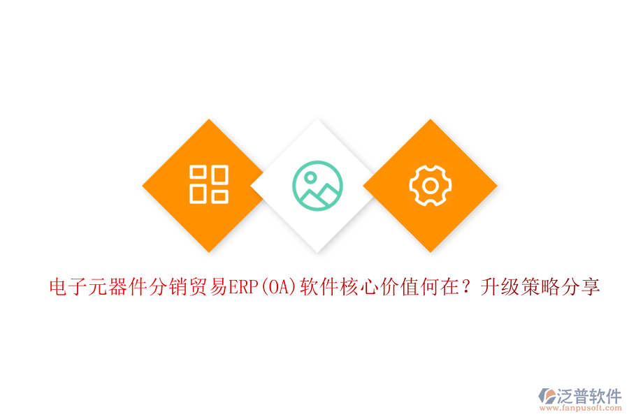 電子元器件分銷貿(mào)易ERP(OA)軟件核心價(jià)值何在？升級策略分享