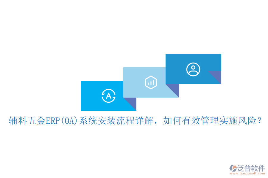 輔料五金ERP(OA)系統(tǒng)安裝流程詳解，如何有效管理實施風(fēng)險？