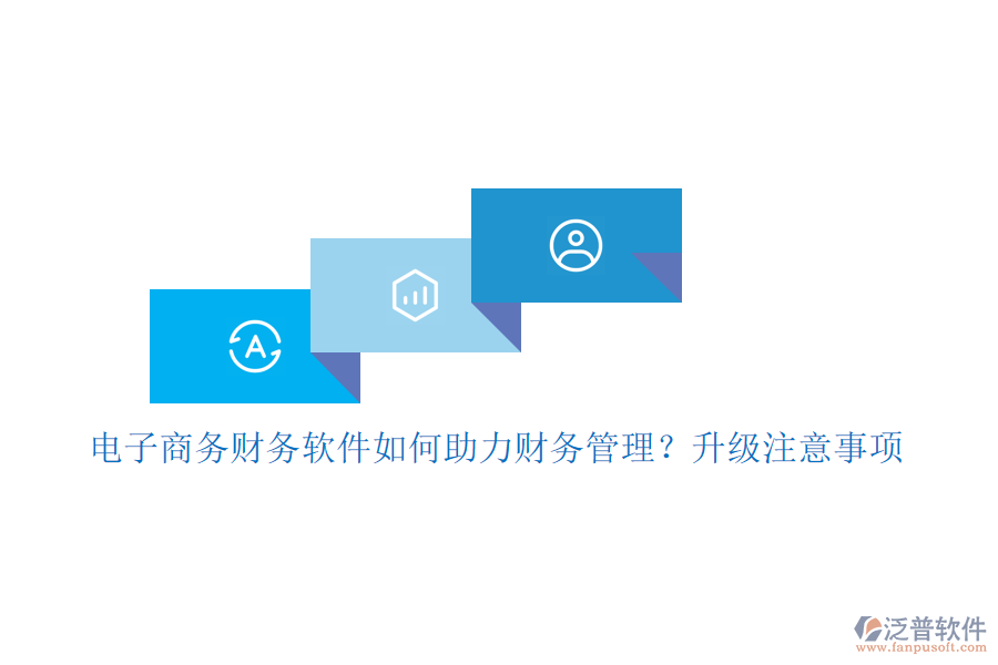 電子商務(wù)財(cái)務(wù)軟件如何助力財(cái)務(wù)管理？升級(jí)注意事項(xiàng)