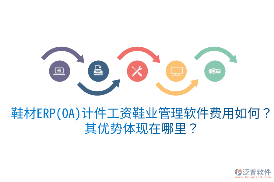 鞋材ERP(OA)計(jì)件工資鞋業(yè)管理軟件費(fèi)用如何？其優(yōu)勢(shì)體現(xiàn)在哪里？