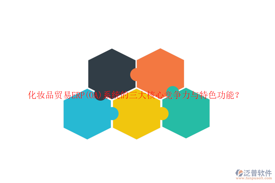 化妝品貿(mào)易ERP(OA)系統(tǒng)的三大核心競爭力與特色功能？