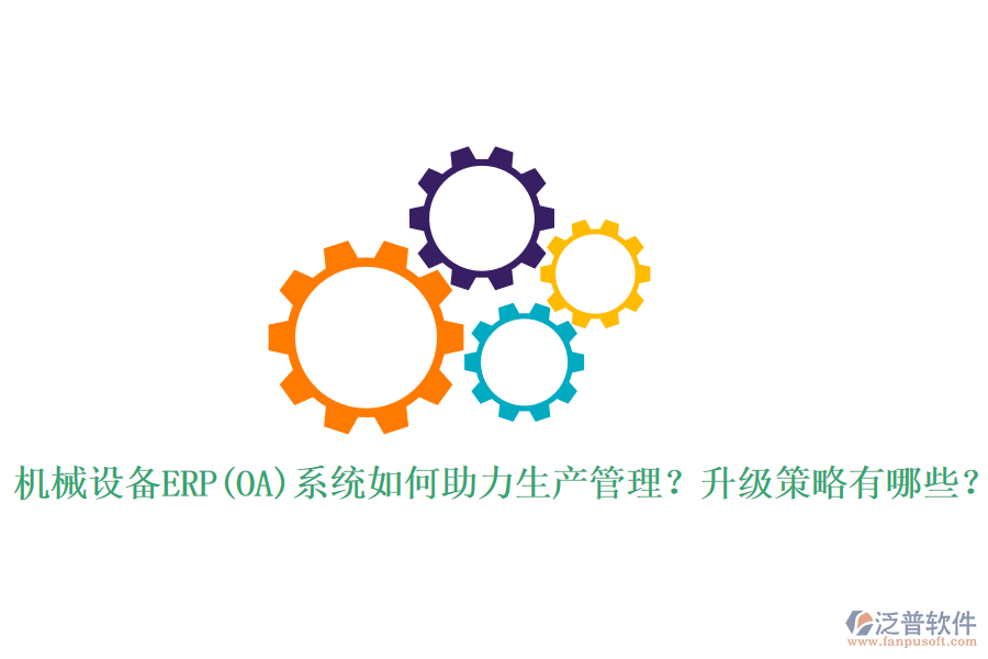 機(jī)械設(shè)備ERP(OA)系統(tǒng)如何助力生產(chǎn)管理？升級(jí)策略有哪些？