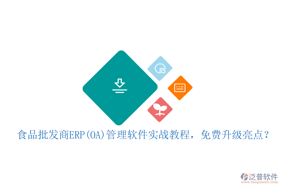 食品批發(fā)商ERP(OA)管理軟件實(shí)戰(zhàn)教程，免費(fèi)升級亮點(diǎn)？