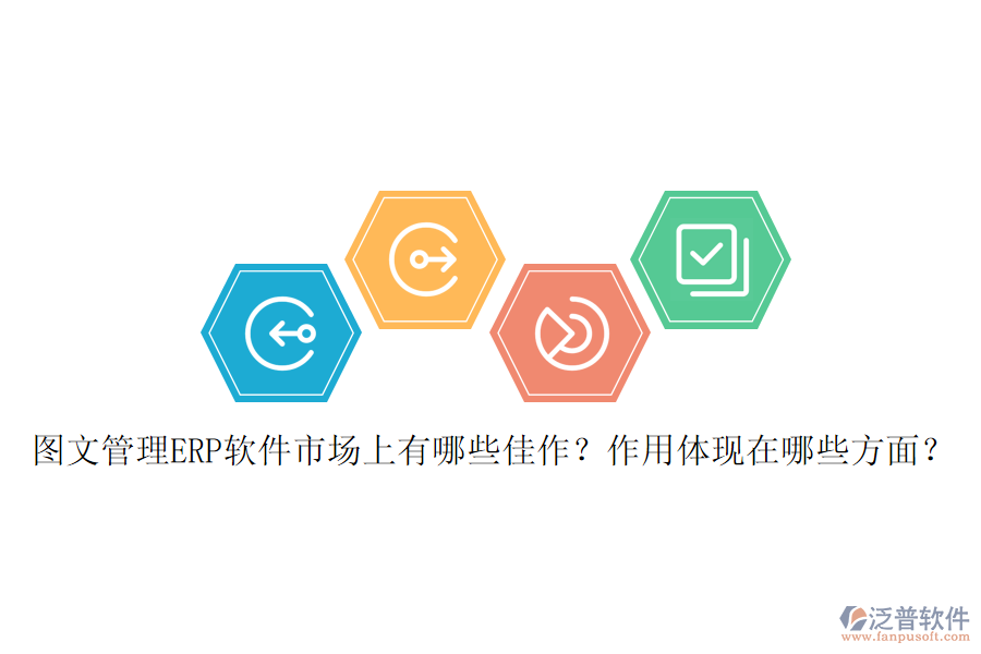 圖文管理ERP軟件市場上有哪些佳作？作用體現(xiàn)在哪些方面？