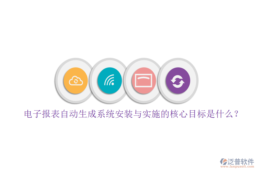 電子報表自動生成系統(tǒng)安裝與實施的核心目標是什么？