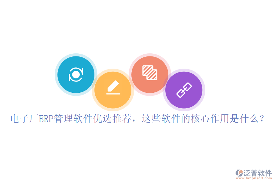 電子廠ERP管理軟件優(yōu)選推薦，這些軟件的核心作用是什么？