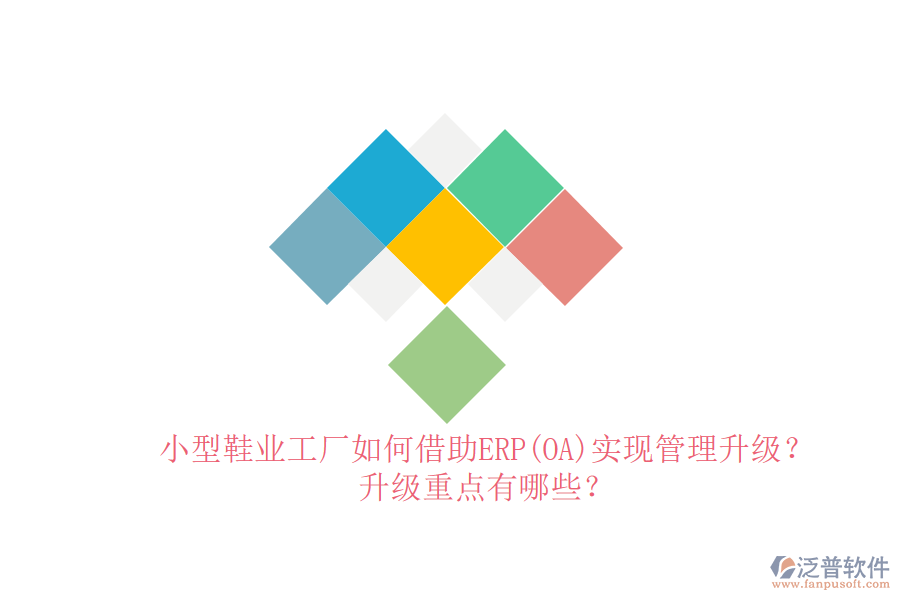 小型鞋業(yè)工廠如何借助ERP(OA)實現(xiàn)管理升級？升級重點有哪些？