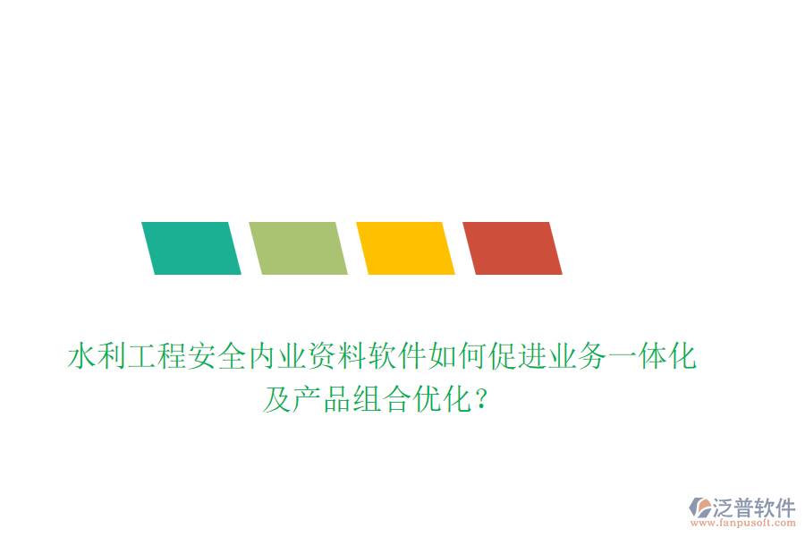 水利工程安全內(nèi)業(yè)資料軟件如何促進業(yè)務(wù)一體化及產(chǎn)品組合優(yōu)化？