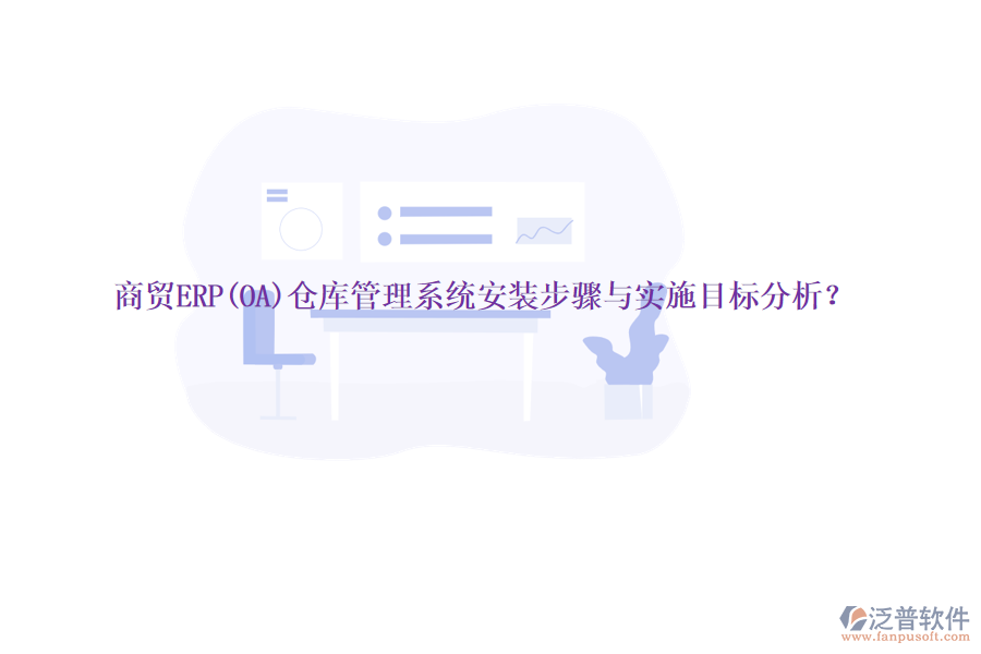 商貿(mào)ERP(OA)倉庫管理系統(tǒng)安裝步驟與實(shí)施目標(biāo)分析？