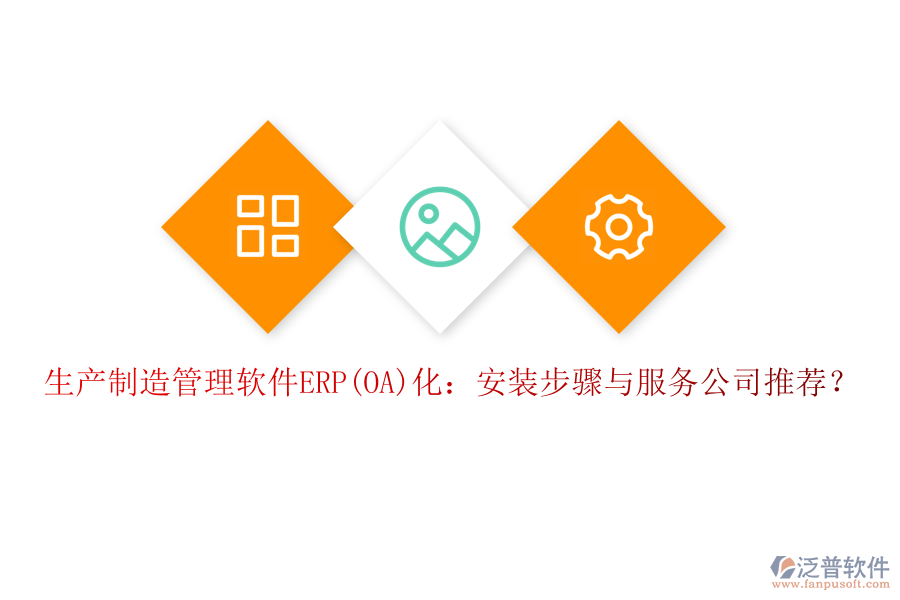 生產(chǎn)制造管理軟件ERP(OA)化：安裝步驟與服務(wù)公司推薦？