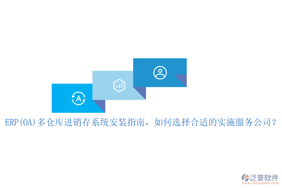 ERP(OA)多倉(cāng)庫(kù)進(jìn)銷存系統(tǒng)安裝指南，如何選擇合適的實(shí)施服務(wù)公司？