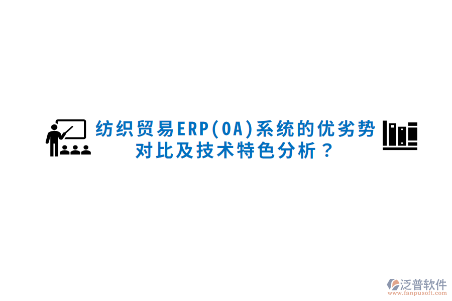 紡織貿(mào)易ERP(OA)系統(tǒng)的優(yōu)劣勢對比及技術(shù)特色分析？