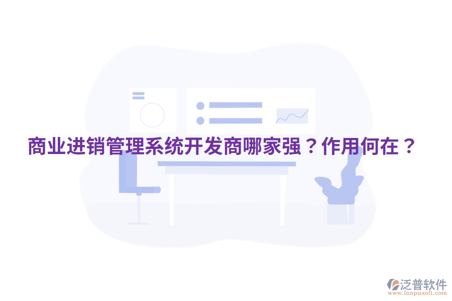  商業(yè)進(jìn)銷管理系統(tǒng)開(kāi)發(fā)商哪家強(qiáng)？作用何在？