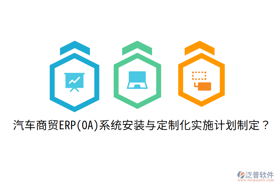 汽車商貿(mào)ERP(OA)系統(tǒng)安裝與定制化實施計劃制定？