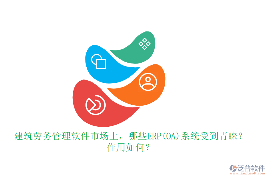 建筑勞務(wù)管理軟件市場上，哪些ERP(OA)系統(tǒng)受到青睞？作用如何？