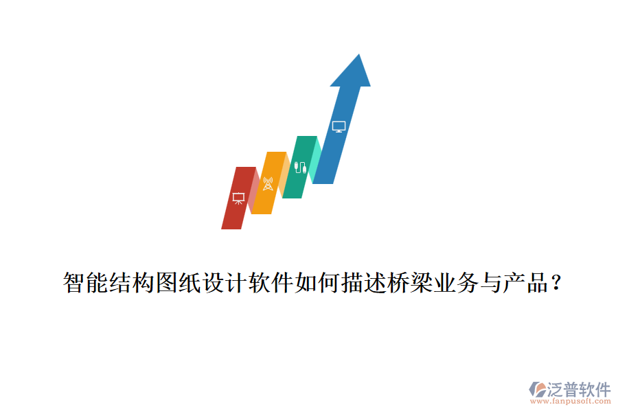 智能結構圖紙設計軟件如何描述橋梁業(yè)務與產(chǎn)品？