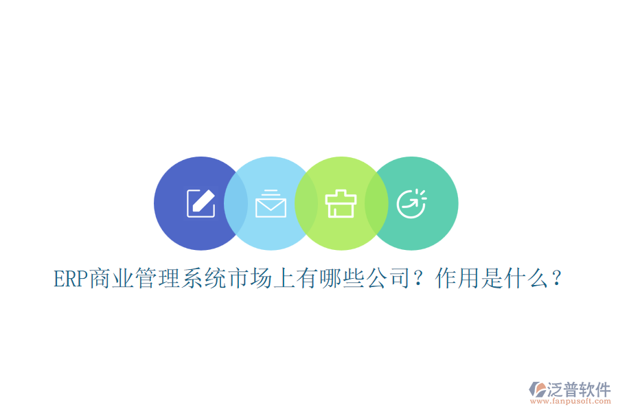 ERP商業(yè)管理系統(tǒng)市場上有哪些公司？作用是什么？