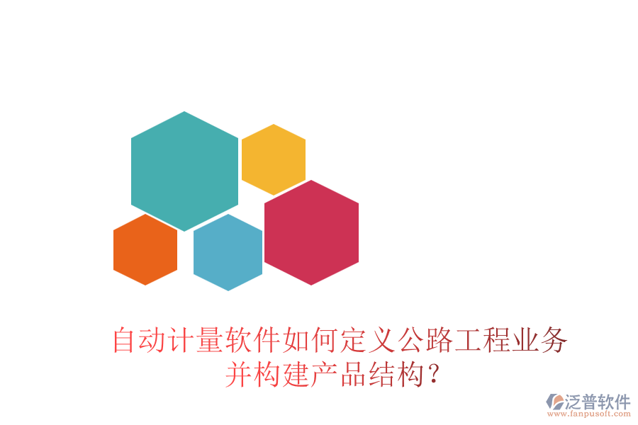 自動(dòng)計(jì)量軟件如何定義公路工程業(yè)務(wù)并構(gòu)建產(chǎn)品結(jié)構(gòu)？