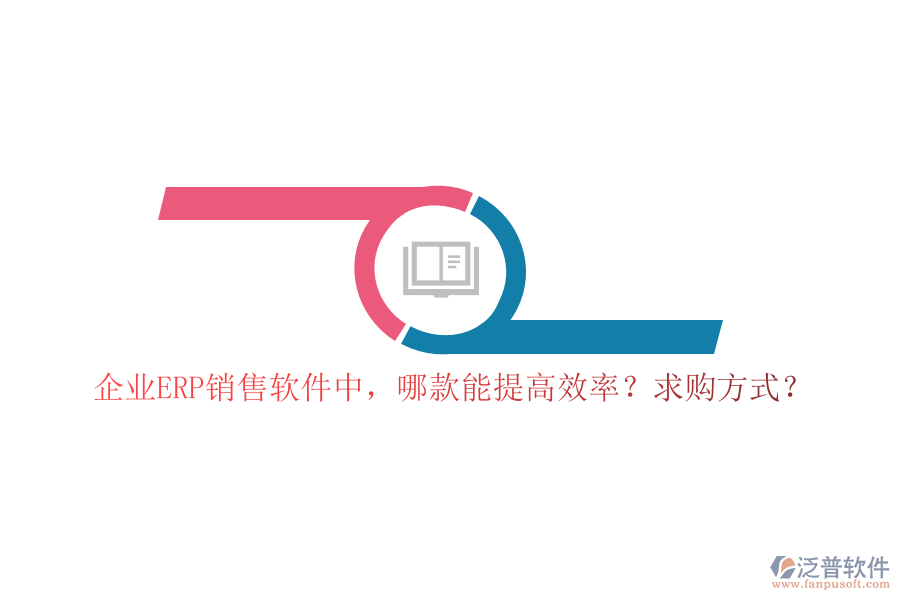 企業(yè)ERP銷售軟件中，哪款能提高效率？求購方式？