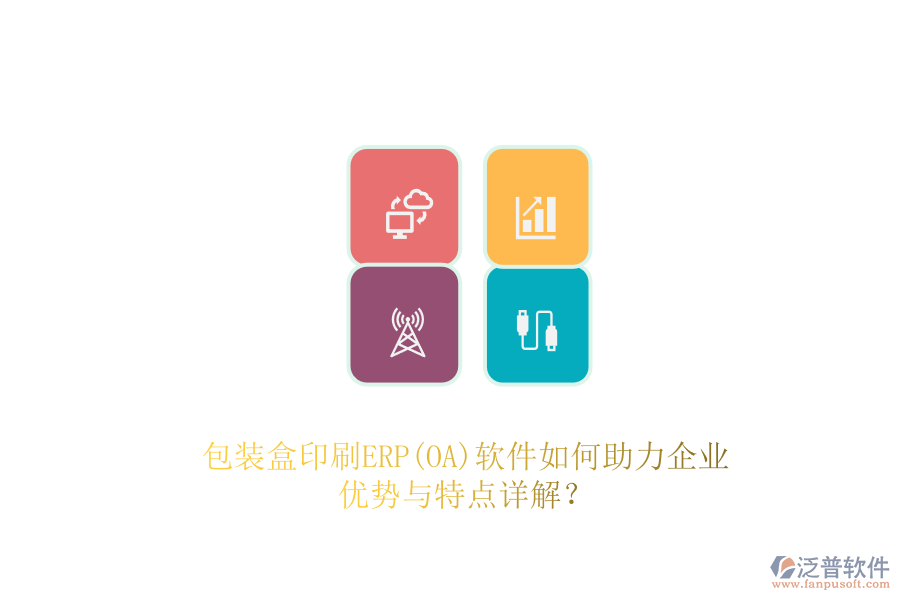 包裝盒印刷ERP(OA)軟件如何助力企業(yè)，優(yōu)勢與特點(diǎn)詳解？