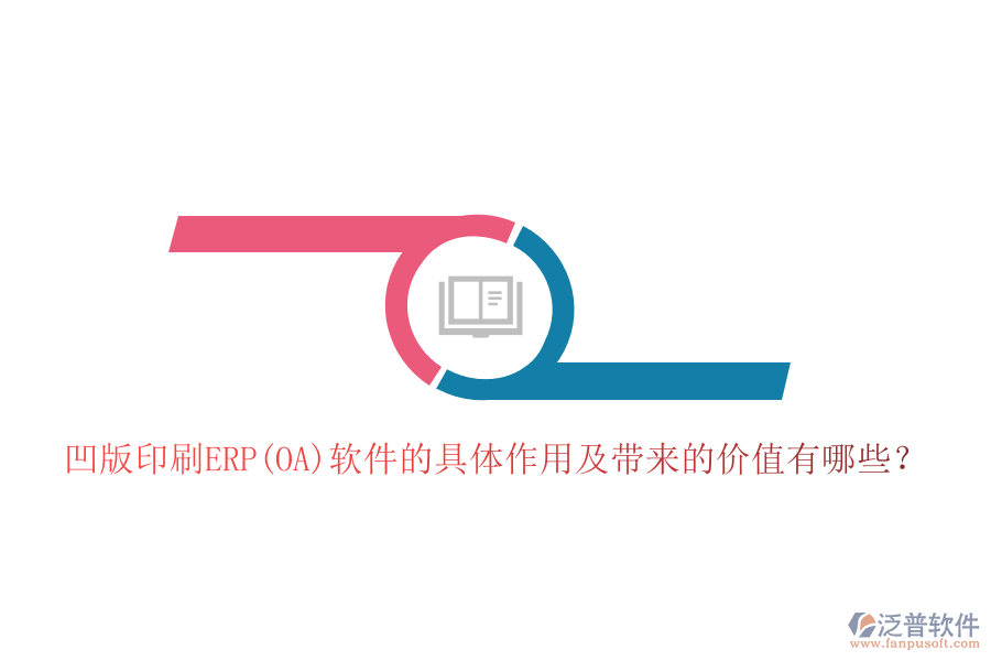 凹版印刷ERP(OA)軟件的具體作用及帶來的價(jià)值有哪些？