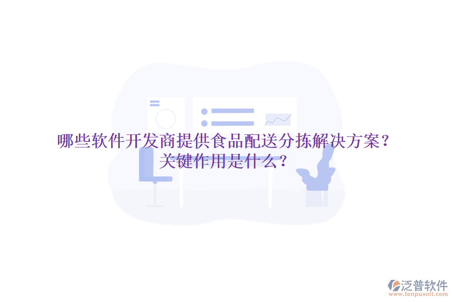 哪些軟件開發(fā)商提供食品配送分揀解決方案？關(guān)鍵作用是什么？