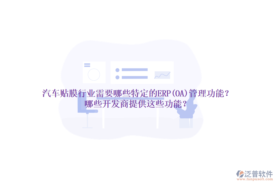 汽車(chē)貼膜行業(yè)需要哪些特定的ERP(OA)管理功能？哪些開(kāi)發(fā)商提供這些功能？