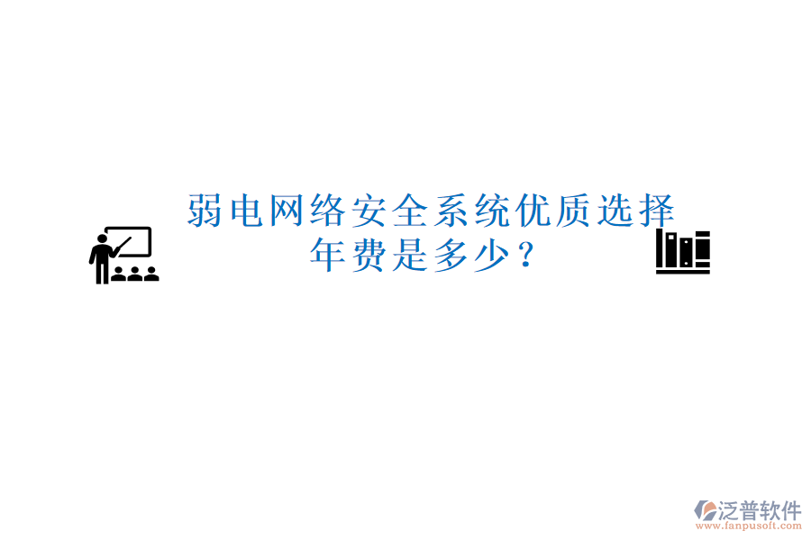 弱電網(wǎng)絡(luò)安全系統(tǒng)優(yōu)質(zhì)選擇，年費(fèi)是多少？