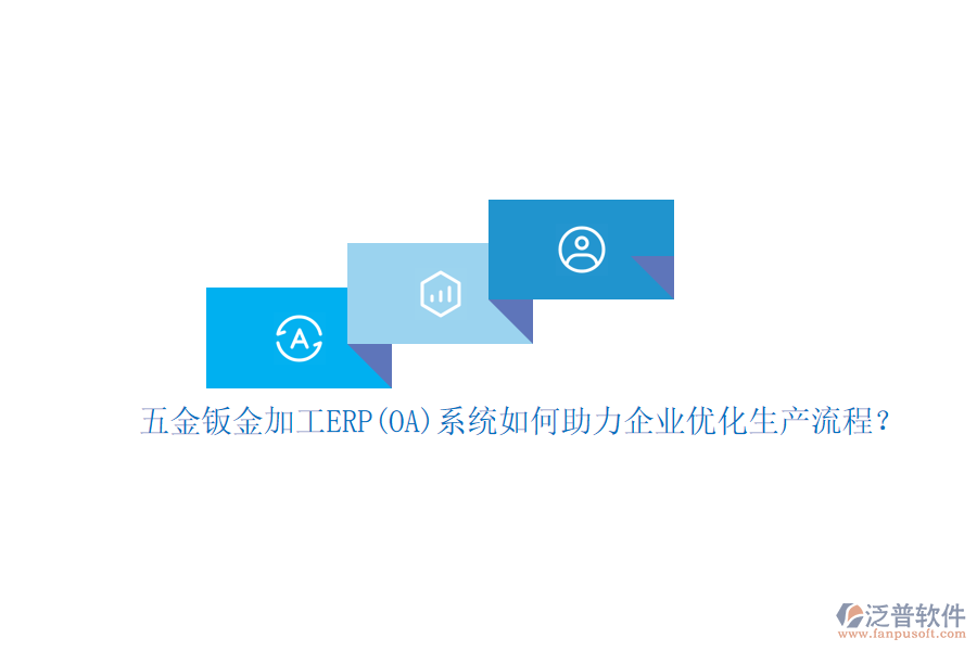 五金鈑金加工ERP(OA)系統(tǒng)如何助力企業(yè)優(yōu)化生產(chǎn)流程？